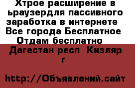 Хтрое расширение в ьраузердля пассивного заработка в интернете - Все города Бесплатное » Отдам бесплатно   . Дагестан респ.,Кизляр г.